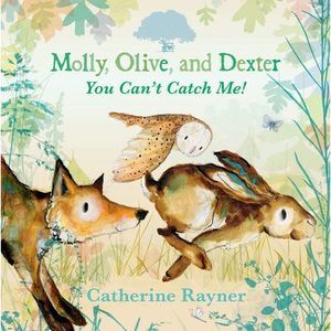 Molly, Olive, and Dexter: You Can't Catch Me! -- Catherine Rayner